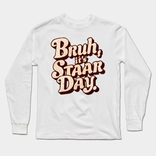 Bruh its Staar Day Long Sleeve T-Shirt